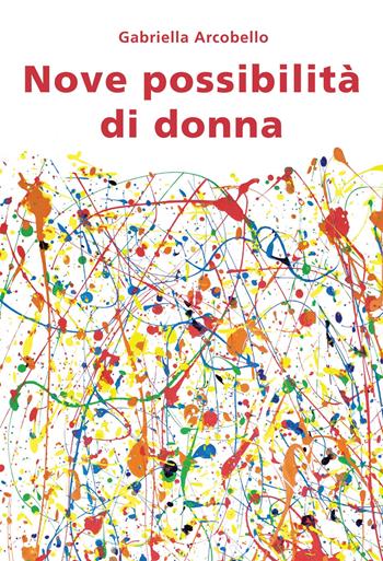 Nove possibilità di donna - Gabriella Arcobello - Libro Effatà Editrice 2012, Vita-grafie | libraccio.click