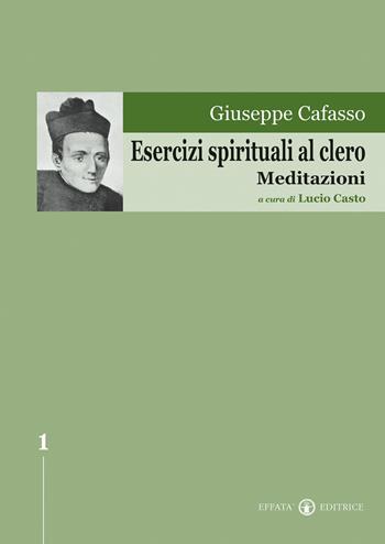 Esercizi spirituali al clero. Meditazioni - Lucio Casto - Libro Effatà Editrice 2003, Edizione Nazionale delle Opere di San Giuseppe Cafasso | libraccio.click