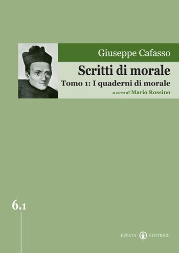 Scritti di morale. Vol. 1: I quaderni di morale - Giuseppe Cafasso - Libro Effatà Editrice 2009, Edizione Nazionale delle Opere di San Giuseppe Cafasso | libraccio.click