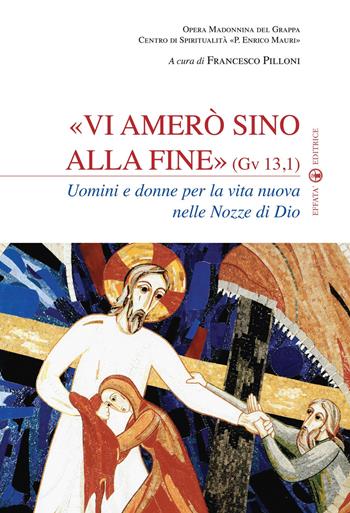 Vi amerò sino alla fine (Gv 13,1). Uomini e donne per la vita nuova nelle nozze di Dio  - Libro Effatà Editrice 2011, Spiritualità e pastorale nuziale | libraccio.click