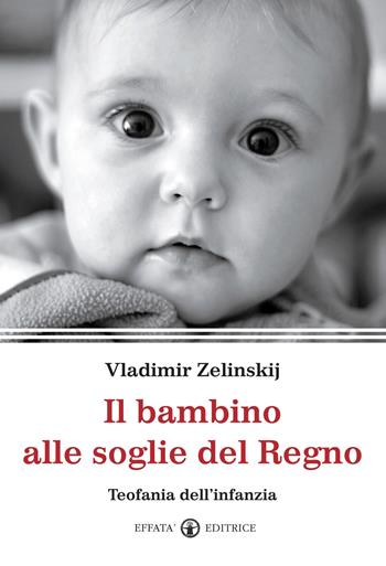 Il bambino alle soglie del Regno. Teofania dell'infanzia - Vladimir Zelinskij - Libro Effatà Editrice 2012, Il respiro dell'anima | libraccio.click