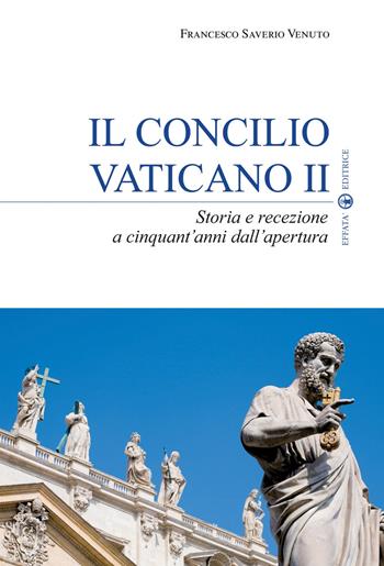 Il Concilio Vaticano II. Storia e recezione a cinquant'anni dall'apertura - Francesco Saverio Venuto - Libro Effatà Editrice 2013, La fede in dialogo | libraccio.click