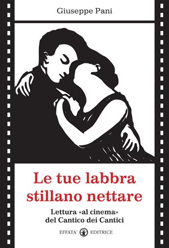 Le tue labbra stillano nettare. Lettura «al cinema» del Cantico dei Cantici - Giuseppe Pani - Libro Effatà Editrice 2014, Il respiro dell'anima | libraccio.click