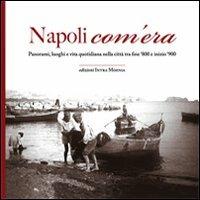 Napoli com'era. Panorami, luoghi e vita quotidiana nella città tra fine '800 e inizio '900. Ediz. illustrata  - Libro Edizioni Intra Moenia 2013 | libraccio.click