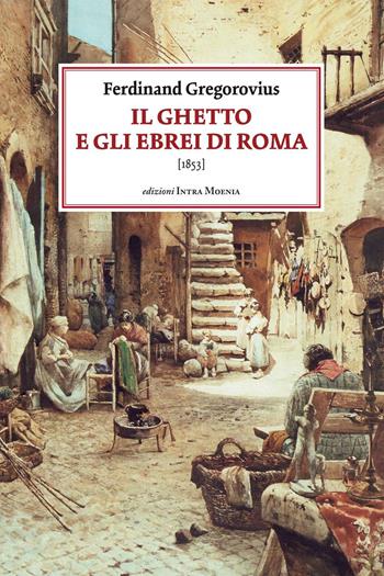 Il ghetto e gli ebrei di Roma (1853) - Ferdinand Gregorovius - Libro Edizioni Intra Moenia 2016 | libraccio.click