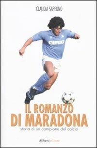 Il romanzo di Maradona. Storia di un campione del calcio - Claudia Sapegno - Libro Aliberti 2009 | libraccio.click
