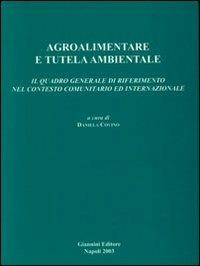 Agroalimentare e tutela ambientale. Il quadro generale di riferimento nel contesto comunitario ed internazionale  - Libro Giannini Editore 2003, Varia | libraccio.click
