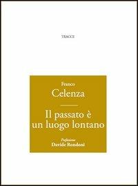 Il passato è un luogo lontano - Franco Celenza - Libro Tracce 2013, I cammei | libraccio.click