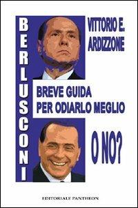 Berlusconi. Breve guida per odiarlo meglio, o no - Vittorio E. Ardizzone - Libro Pantheon 2009 | libraccio.click
