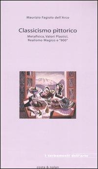 Classicismo pittorico. Metafisica, valori plastici, realismo magico e «900» - Maurizio Fagiolo Dell'Arco - Libro Costa & Nolan 2006, I turbamenti dell'arte | libraccio.click