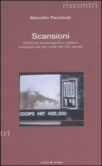 Scansioni. Estetiche tecnologiche e sistemi navigazionali per l'arte del XXI secolo - Marcello Pecchioli - Libro Costa & Nolan 2007, Riscontri | libraccio.click