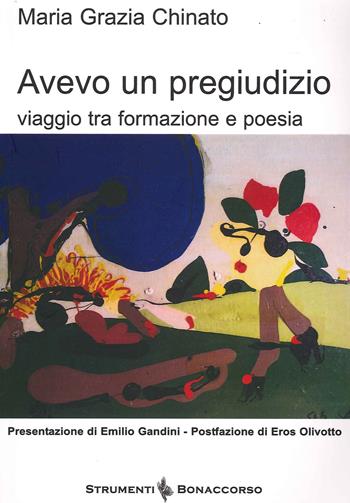 Avevo un pregiudizio. Viaggio tra formazione e poesia - Maria Grazia Chinato - Libro Bonaccorso Editore 2014, Strumenti | libraccio.click