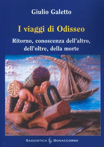 I viaggi di Odisseo. Ritorno, conoscenza dell'altro, dell'oltre, della morte - Giulio Galetto - Libro Bonaccorso Editore 2021 | libraccio.click