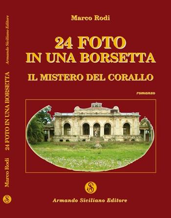 Ventiquattro foto in una borsetta. Il mistero del corallo - Marco Rodi - Libro Armando Siciliano Editore 2009, Gialli | libraccio.click