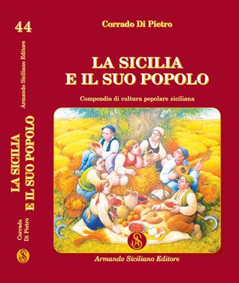 La Sicilia e il suo popolo. Compendio di cultura popolare siciliana - Corrado Di Pietro - Libro Armando Siciliano Editore 2022, Saggistica | libraccio.click