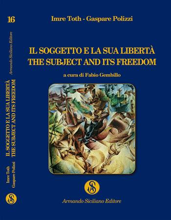 Il soggetto e la sua libertà. The subject and its freedom - Imre Toth, Gaspare Polizzi - Libro Armando Siciliano Editore 2022, Biblioetera | libraccio.click