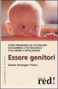 Essere genitori. Come prepararsi ad accogliere un bambino e poi educarlo con amore e intelligenza - Grazia Honegger Fresco - Libro Red Edizioni 2003, Economici di qualità | libraccio.click