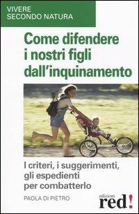 Come difendere i nostri figli dall'inquinamento - Paola Di Pietro - Libro Red Edizioni 2004, Vivere secondo natura | libraccio.click