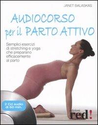 Audiocorso per il parto attivo. Semplici esercizi di stretching e yoga che preparano efficacemente al parto. Con CD Audio - Janet Balaskas - Libro Red Edizioni 2008, Futura mamma | libraccio.click