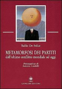 Metamorfosi dei partiti. Dall'ultimo conflitto mondiale ad oggi - Tullio De Felice - Libro Gangemi Editore 1997, Sociologia, politica, diritto, economia | libraccio.click