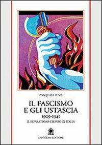 Il fascismo e gli ustascia (1929-1941). Il separatismo croato in Italia - Pasquale Iuso - Libro Gangemi Editore 1999, Storia e filosofia | libraccio.click