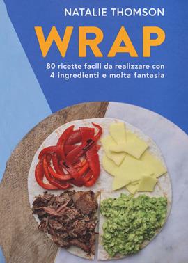 Wrap. 80 ricette facili da realizzare con 4 ingredienti e molta fantasia. Ediz. a colori - Natalie Thomson - Libro Atlante 2021 | libraccio.click