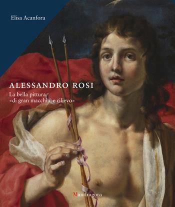 Alessandro Rosi. La bella pittura «di gran macchia, e rilievo». Ediz. a colori - Elisa Acanfora - Libro Mandragora 2026 | libraccio.click