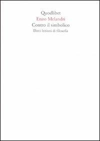 Contro il simbolico. Dieci lezioni di filosofia - Enzo Melandri - Libro Quodlibet 2006, Quaderni Quodlibet | libraccio.click