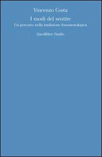 I modi del sentire. Un percorso nella tradizione fenomenologica - Vincenzo Costa - Libro Quodlibet 2009, Discipline filosofiche | libraccio.click