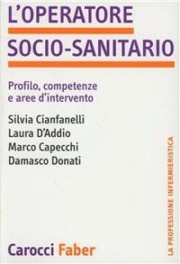 L' operatore socio-sanitario. Profilo, competenze e aree d'intervento - Silvia Cianfanelli, Laura D'Addio, Marco Capecchi - Libro Carocci 2002, Le professioni sanitarie | libraccio.click