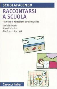 Raccontarsi a scuola. Tecniche di narrazione autobiografica - Daniela Orbetti, Rossella Safina, Gianfranco Staccioli - Libro Carocci 2005, Scuolafacendo. Tascabili | libraccio.click