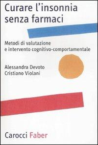 Curare l'insonnia senza farmaci. Metodi di valutazione e intervento cognitivo-comportamentale - Alessandra Devoto, Cristiano Violani - Libro Carocci 2009, Professione psicologo | libraccio.click