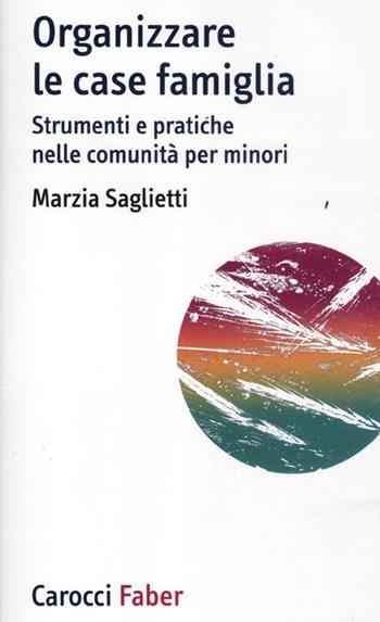Organizzare le case famiglia. Strumenti e pratiche nelle comunità per minori - Marzia Saglietti - Libro Carocci 2012, I tascabili | libraccio.click