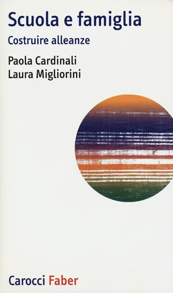Scuola e famiglia. Costruire alleanze - Paola Cardinali, Laura Migliorini - Libro Carocci 2013, I tascabili | libraccio.click