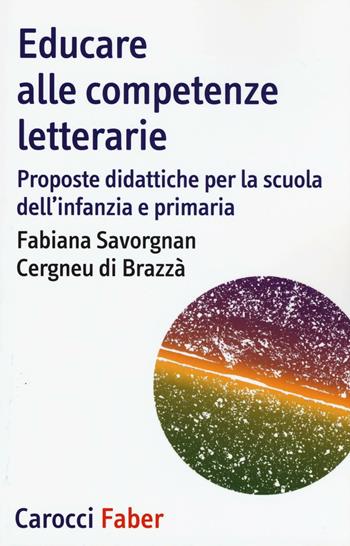 Educare alle competenze letterarie. Proporste didattiche per la scuola dell'infanzia e primaria - Fabiana Savorgnan Cergneu di Brazzà - Libro Carocci 2016, I tascabili | libraccio.click