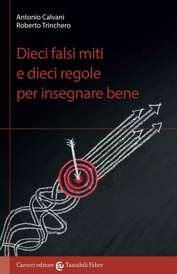 Dieci falsi miti e dieci regole per insegnare bene - Antonio Calvani, Roberto Trinchero - Libro Carocci 2019, I tascabili | libraccio.click