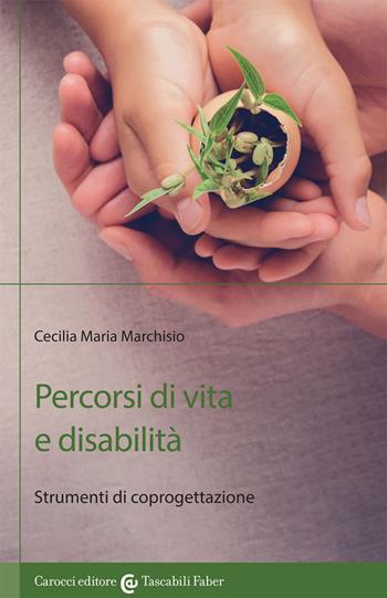 Percorsi di vita e disabilità. Strumenti di coprogettazione - Cecilia Maria Marchisio - Libro Carocci 2019, I tascabili | libraccio.click