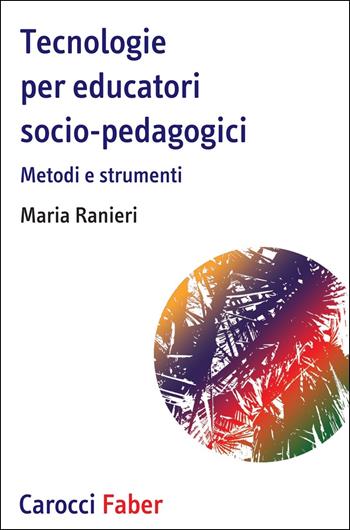 Tecnologie per educatori socio-pedagogici, Metodi e strumenti - Maria Ranieri - Libro Carocci 2020, I tascabili | libraccio.click