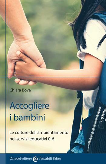 Accogliere i bambini. Le culture dell'ambientamento nei servizi educativi 0-6 - Chiara Bove - Libro Carocci 2022 | libraccio.click