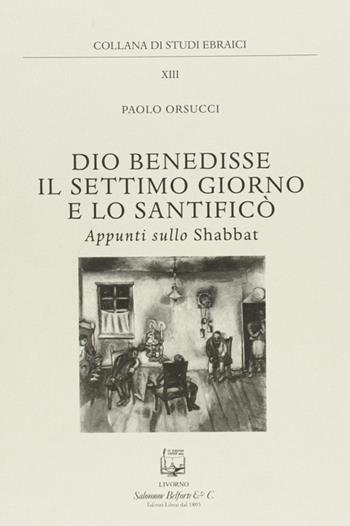 Dio benedisse il settimo giorno e lo santificò. Appunti sullo Shabbat - Paolo Orsucci - Libro Belforte Salomone 2012, Studi ebraici | libraccio.click
