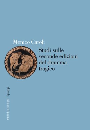 Studi sulle seconde edizioni del dramma tragico - Menico Caroli - Libro Edizioni di Pagina 2020, Ekdosis | libraccio.click