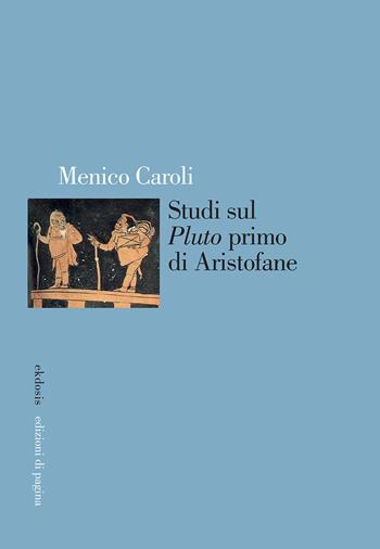 Studi sul «Pluto» primo di Aristofane - Menico Caroli - Libro Edizioni di Pagina 2021, Ekdosis | libraccio.click