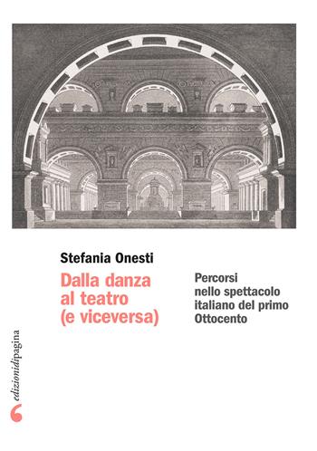 Dalla danza al teatro (e viceversa). Percorsi nello spettacolo italiano del primo Ottocento - Stefania Onesti - Libro Edizioni di Pagina 2022 | libraccio.click