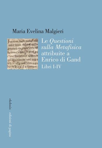 Le «Questioni sulla Metafisica» attribuite a Enrico di Gand. Vol. 1-4 - Maria Evelina Malgieri - Libro Edizioni di Pagina 2023, Ekdosis | libraccio.click