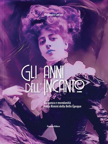 Gli anni dell'incanto. Eleganza e mondanità nella Rimini della Belle Epoque - Alessandro Catrani - Libro Panozzo Editore 2023 | libraccio.click