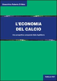 L'economia del calcio. Una prospettiva comparata Italia-Inghilterra - Gioacchino R. Di Maio - Libro Tabula Fati 2014, Uomini & società | libraccio.click