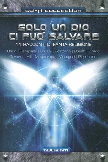Solo un dio ci può salvare. 11 racconti di fanta-religione  - Libro Tabula Fati 2016, Sci-Fi collection | libraccio.click