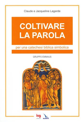 Coltivare la parola. Per una catechesi biblica simbolica. Ediz. integrale - Jacqueline Lagarde, Claude Lagarde - Libro ISG Edizioni 2005, Catechesi | libraccio.click