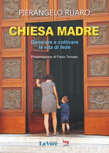 Chiesa madre. Generare e coltivare la vita di fede - Pierangelo Ruaro - Libro ISG Edizioni 2017, Liturgia e vita | libraccio.click