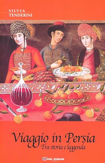 Viaggio in Persia. Tra storia e leggenda - Silvia Tenderini - Libro CDA & VIVALDA 2005, Le tracce | libraccio.click